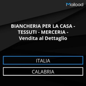 Database Email BIANCHERIA PER LA CASA – TESSUTI – MERCERIA – Vendita al Dettaglio (Calabria – Italia)